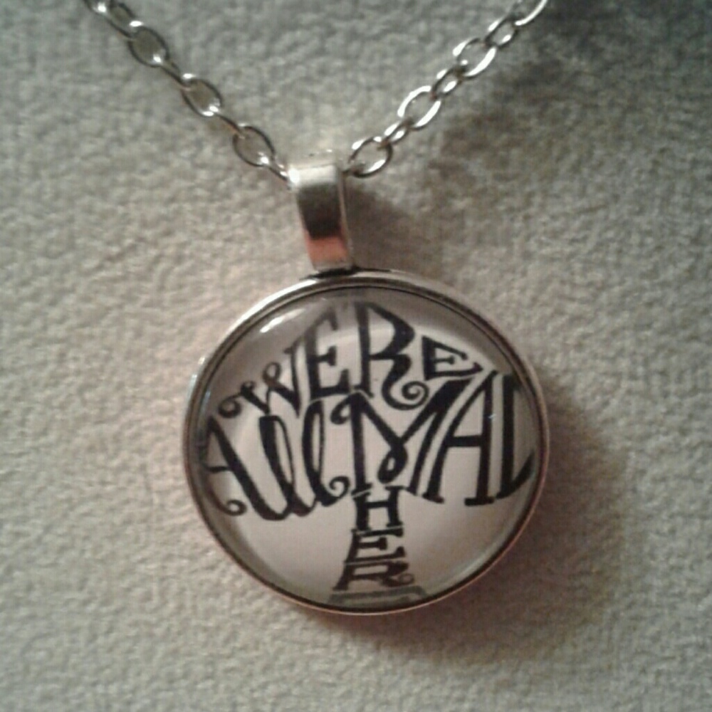 Alice in Wonderland Necklace  WERE ALL MAD HERE